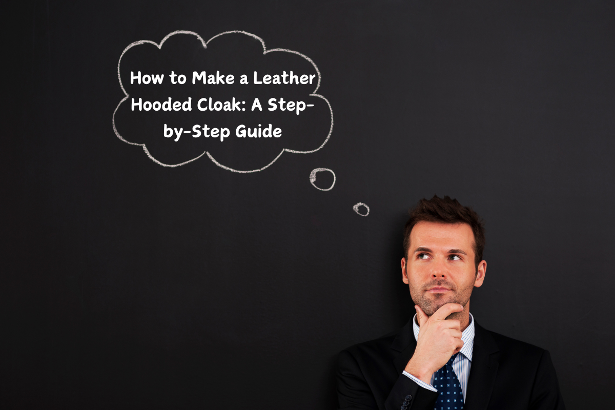 How to Make a Leather Hooded Cloak: A Step-by-Step Guide